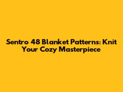 Sentro 48 Blanket Patterns: Knit Your Cozy Masterpiece
