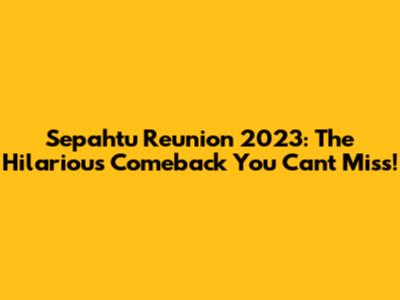 Sepahtu Reunion 2023: The Hilarious Comeback You Can't Miss!