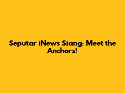 Seputar iNews Siang: Meet the Anchors!