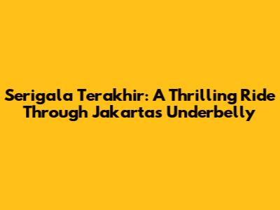 Serigala Terakhir: A Thrilling Ride Through Jakarta's Underbelly