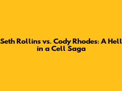 Seth Rollins vs. Cody Rhodes: A Hell in a Cell Saga