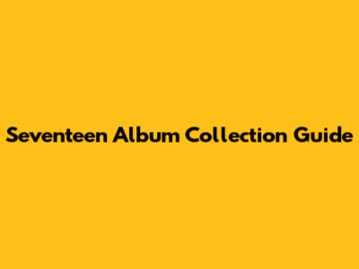 Seventeen Album Collection Guide