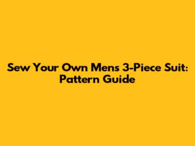 Sew Your Own Men's 3-Piece Suit: Pattern Guide