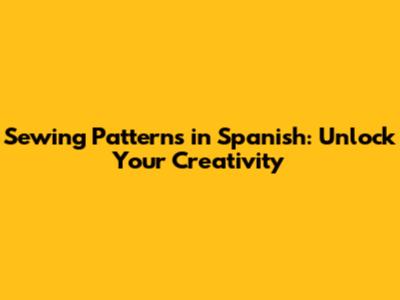 Sewing Patterns in Spanish: Unlock Your Creativity