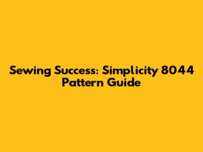 Sewing Success: Simplicity 8044 Pattern Guide
