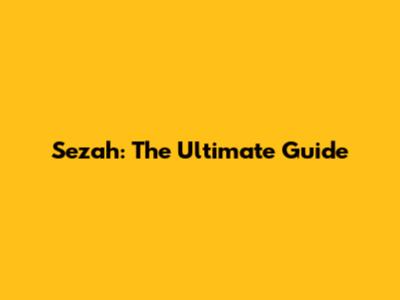 Sezah: The Ultimate Guide
