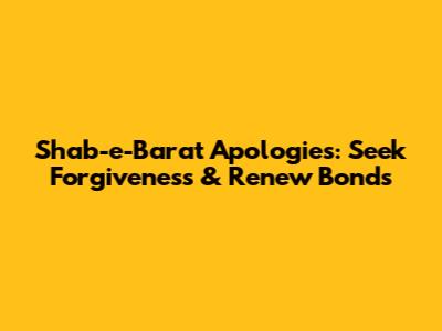Shab-e-Barat Apologies: Seek Forgiveness & Renew Bonds