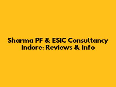 Sharma PF & ESIC Consultancy Indore: Reviews & Info