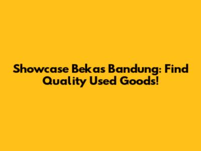 Showcase Bekas Bandung: Find Quality Used Goods!