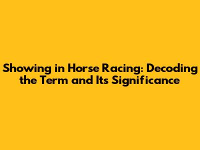 Showing in Horse Racing: Decoding the Term and Its Significance