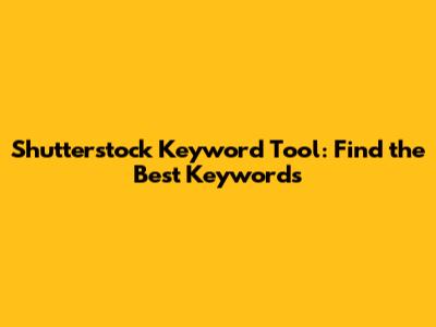 Shutterstock Keyword Tool: Find the Best Keywords