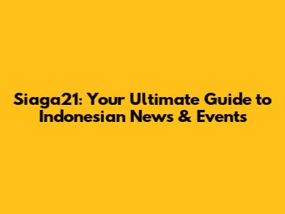 Siaga21: Your Ultimate Guide to Indonesian News & Events
