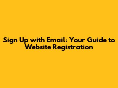 Sign Up with Email: Your Guide to Website Registration