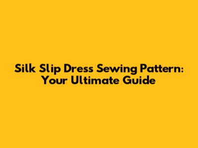 Silk Slip Dress Sewing Pattern: Your Ultimate Guide