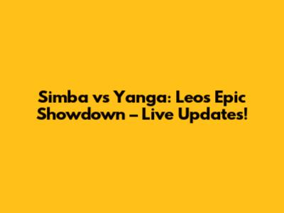 Simba vs Yanga: Leo's Epic Showdown – Live Updates!