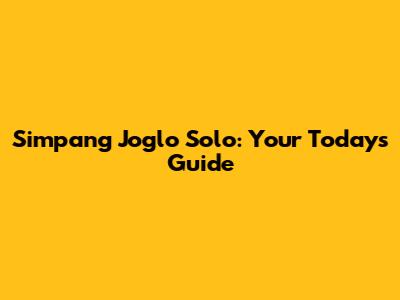Simpang Joglo Solo: Your Today's Guide