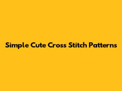 Simple Cute Cross Stitch Patterns