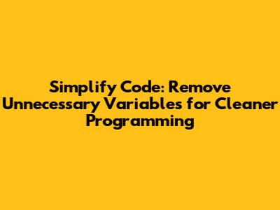Simplify Code: Remove Unnecessary Variables for Cleaner Programming