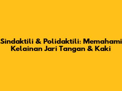 Sindaktili & Polidaktili: Memahami Kelainan Jari Tangan & Kaki