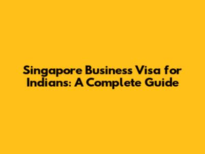 Singapore Business Visa for Indians: A Complete Guide