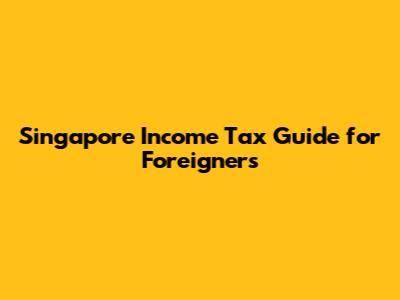 Singapore Income Tax Guide for Foreigners