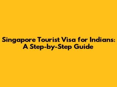 Singapore Tourist Visa for Indians: A Step-by-Step Guide