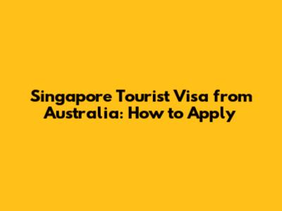 Singapore Tourist Visa from Australia: How to Apply