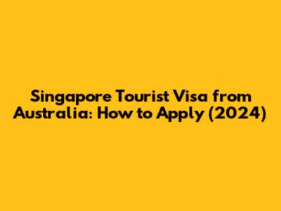 Singapore Tourist Visa from Australia: How to Apply (2024)