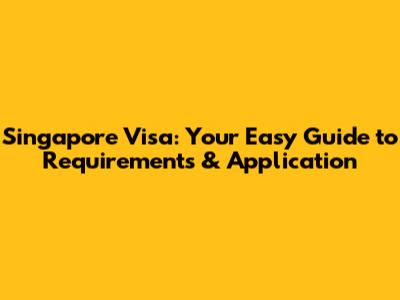 Singapore Visa: Your Easy Guide to Requirements & Application