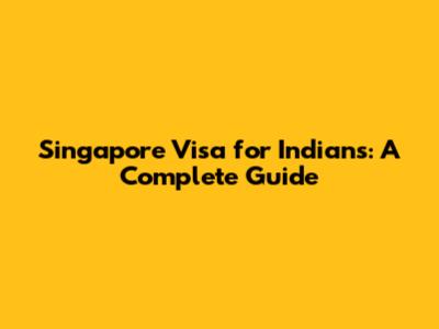Singapore Visa for Indians: A Complete Guide