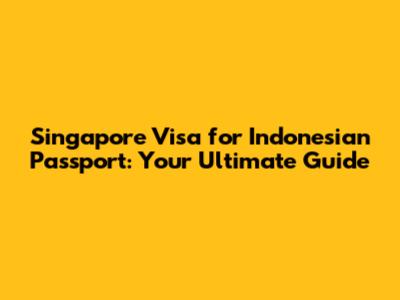Singapore Visa for Indonesian Passport: Your Ultimate Guide
