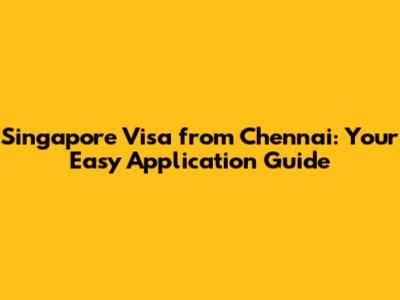 Singapore Visa from Chennai: Your Easy Application Guide