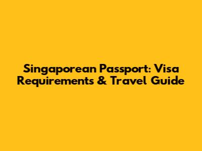 Singaporean Passport: Visa Requirements & Travel Guide