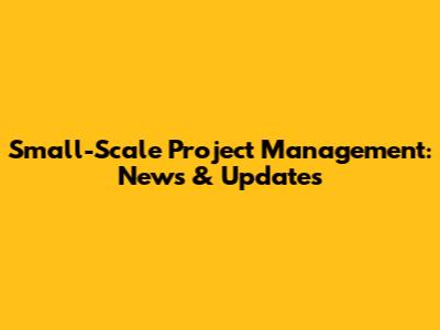 Small-Scale Project Management: News & Updates
