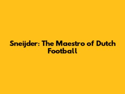 Sneijder: The Maestro of Dutch Football