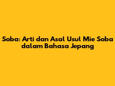 Soba: Arti dan Asal Usul Mie Soba dalam Bahasa Jepang