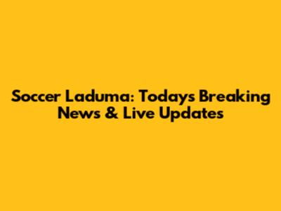 Soccer Laduma: Today's Breaking News & Live Updates