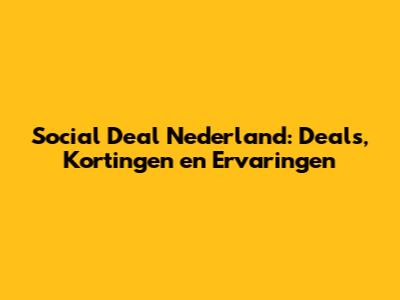 Social Deal Nederland: Deals, Kortingen en Ervaringen
