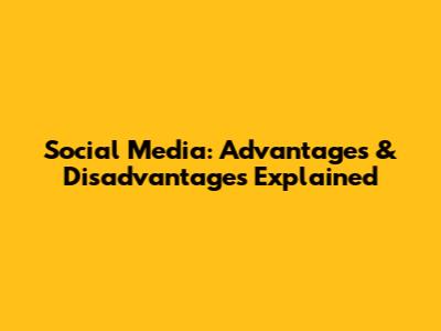 Social Media: Advantages & Disadvantages Explained