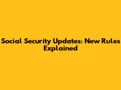 Social Security Updates: New Rules Explained