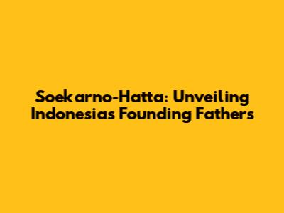 Soekarno-Hatta: Unveiling Indonesia's Founding Fathers