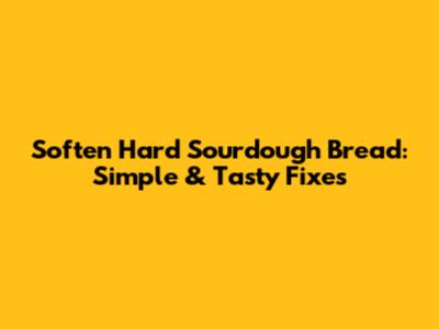 Soften Hard Sourdough Bread: Simple & Tasty Fixes