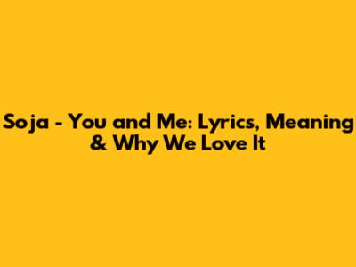 Soja - You and Me: Lyrics, Meaning & Why We Love It