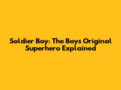 Soldier Boy: The Boys' Original Superhero Explained