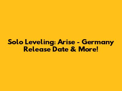Solo Leveling: Arise - Germany Release Date & More!