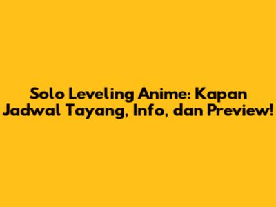 Solo Leveling Anime: Kapan Jadwal Tayang, Info, dan Preview!