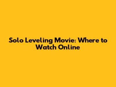 Solo Leveling Movie: Where to Watch Online