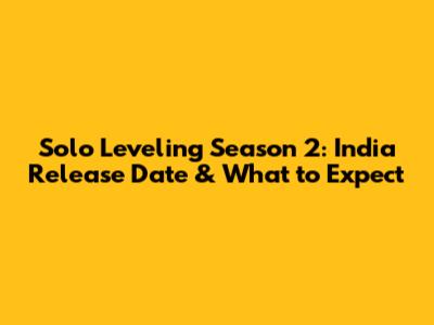 Solo Leveling Season 2: India Release Date & What to Expect
