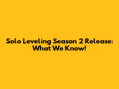 Solo Leveling Season 2 Release: What We Know!