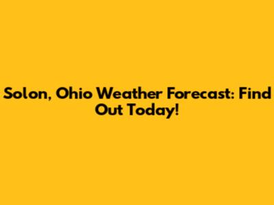 Solon, Ohio Weather Forecast: Find Out Today!